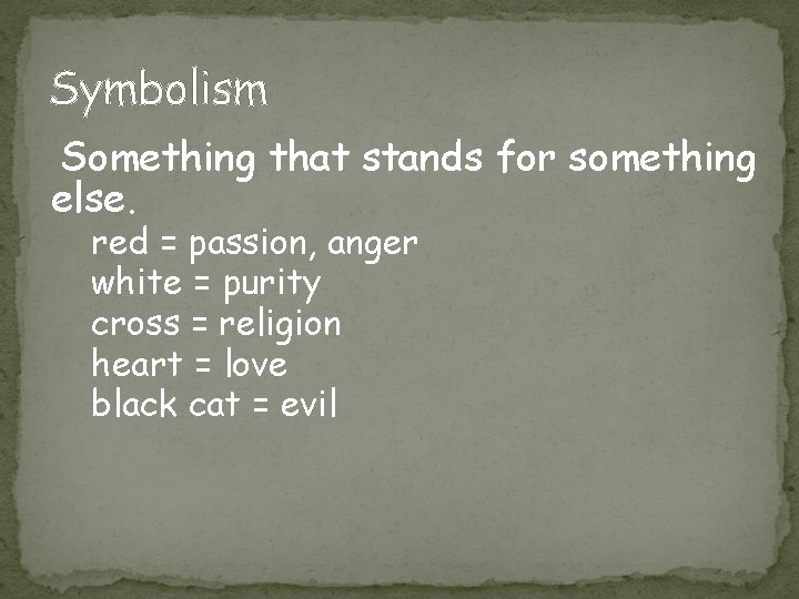 Symbolism Something that stands for something else. red = passion, anger white = purity