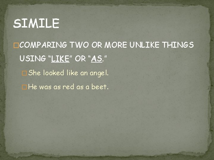 SIMILE �COMPARING TWO OR MORE UNLIKE THINGS USING “LIKE” OR “AS. ” � She