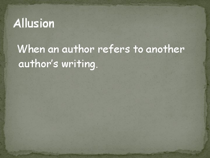 Allusion When an author refers to another author’s writing. 