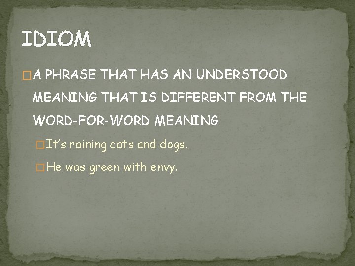 IDIOM �A PHRASE THAT HAS AN UNDERSTOOD MEANING THAT IS DIFFERENT FROM THE WORD-FOR-WORD