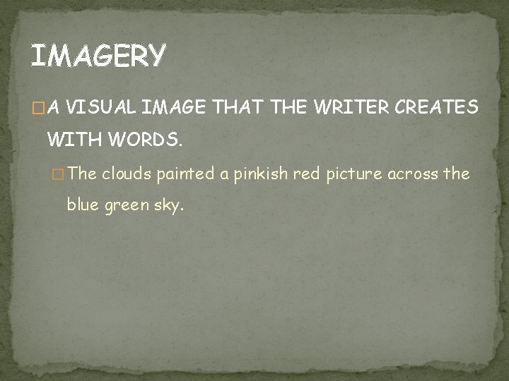 IMAGERY �A VISUAL IMAGE THAT THE WRITER CREATES WITH WORDS. � The clouds painted