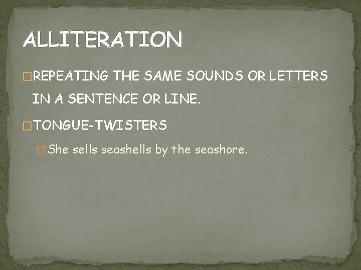 ALLITERATION �REPEATING THE SAME SOUNDS OR LETTERS IN A SENTENCE OR LINE. �TONGUE-TWISTERS �