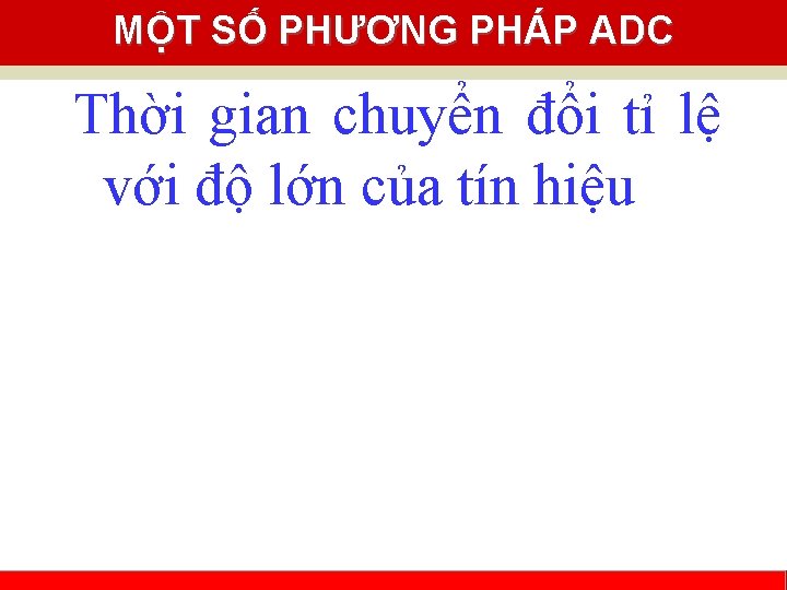 MỘT SỐ PHƯƠNG PHÁP ADC Thời gian chuyển đổi tỉ lệ với độ lớn