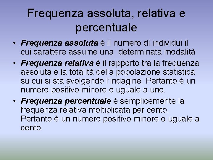 Frequenza assoluta, relativa e percentuale • Frequenza assoluta è il numero di individui il