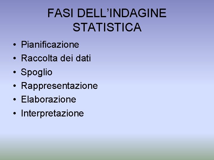 FASI DELL’INDAGINE STATISTICA • • • Pianificazione Raccolta dei dati Spoglio Rappresentazione Elaborazione Interpretazione