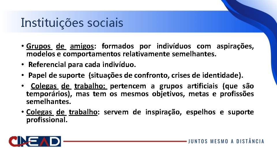 Instituições sociais • Grupos de amigos: formados por indivíduos com aspirações, modelos e comportamentos