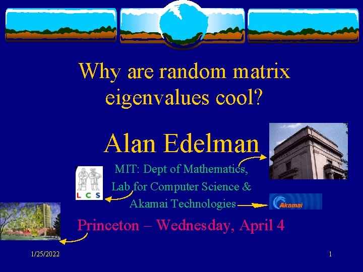 Why are random matrix eigenvalues cool? Alan Edelman MIT: Dept of Mathematics, Lab for
