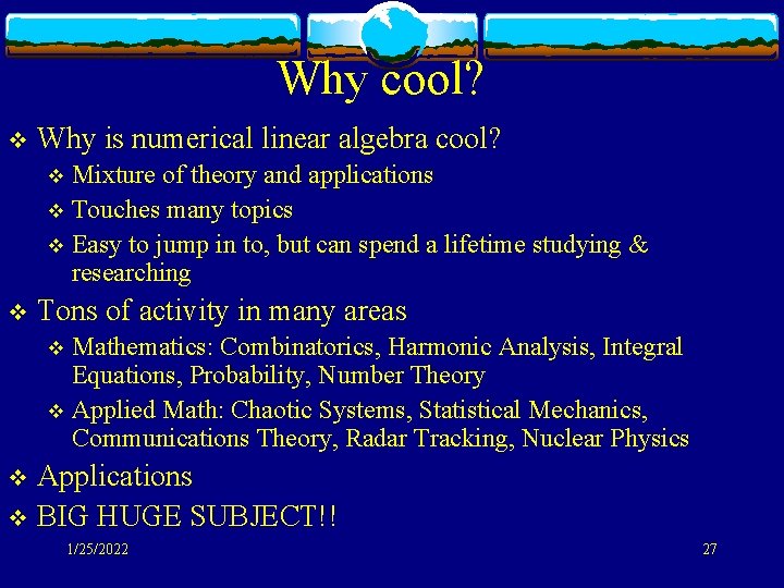 Why cool? v Why is numerical linear algebra cool? Mixture of theory and applications