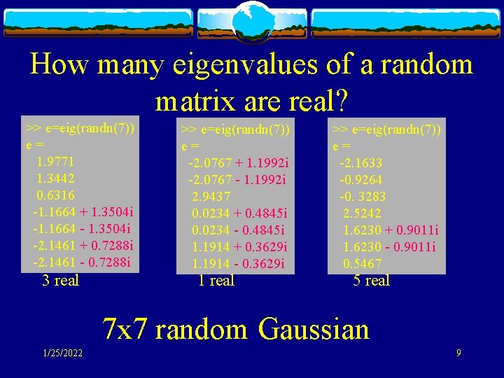 How many eigenvalues of a random matrix are real? >> e=eig(randn(7)) e= 1. 9771