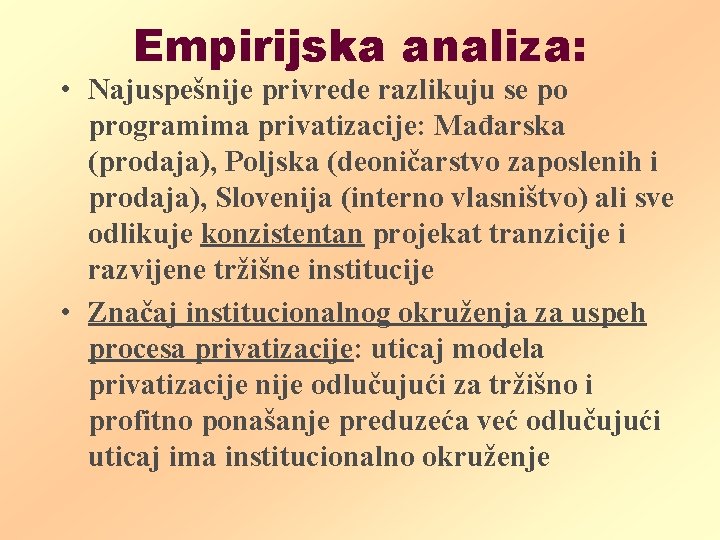 Empirijska analiza: • Najuspešnije privrede razlikuju se po programima privatizacije: Mađarska (prodaja), Poljska (deoničarstvo