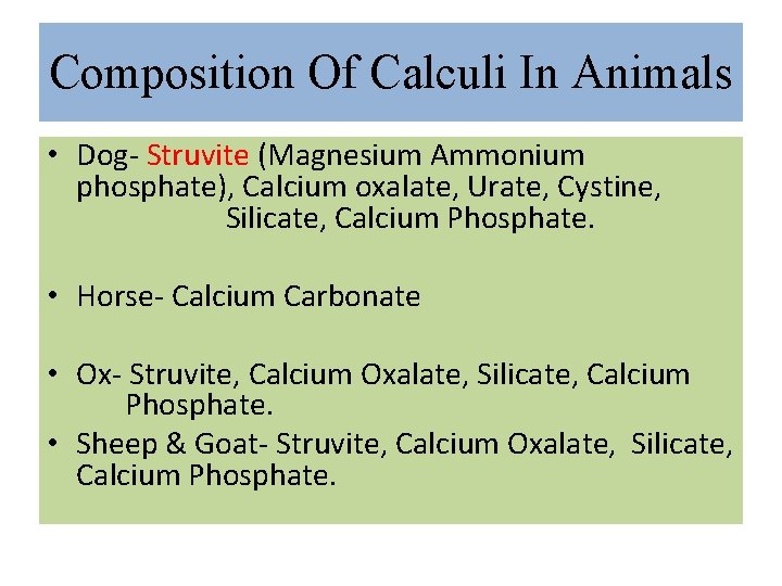 Composition Of Calculi In Animals • Dog- Struvite (Magnesium Ammonium phosphate), Calcium oxalate, Urate,