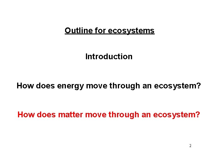 Outline for ecosystems Introduction How does energy move through an ecosystem? How does matter