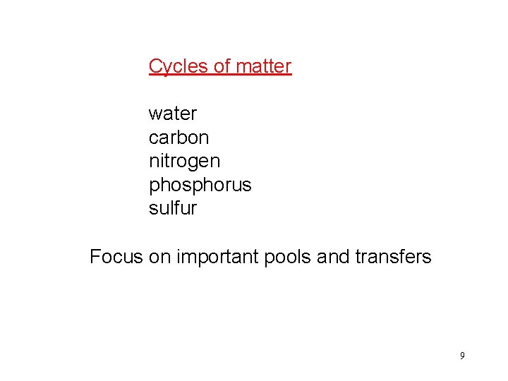 Cycles of matter water carbon nitrogen phosphorus sulfur Focus on important pools and transfers