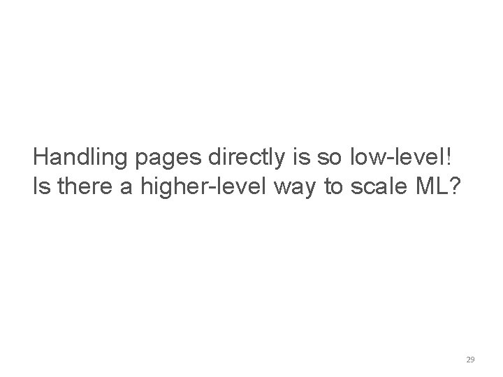 Handling pages directly is so low-level! Is there a higher-level way to scale ML?