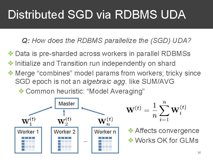 Distributed SGD via RDBMS UDA Q: How does the RDBMS parallelize the (SGD) UDA?