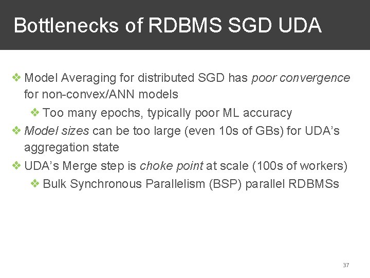 Bottlenecks of RDBMS SGD UDA ❖ Model Averaging for distributed SGD has poor convergence