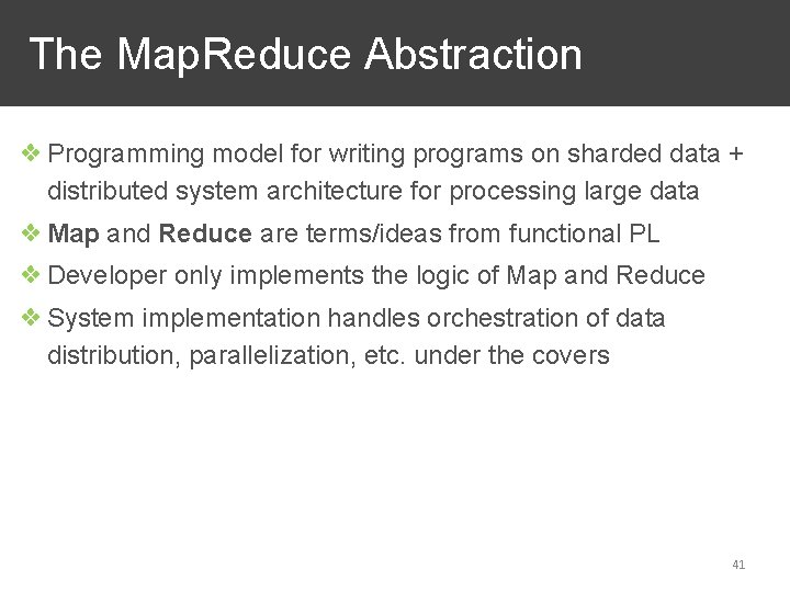 The Map. Reduce Abstraction ❖ Programming model for writing programs on sharded data +