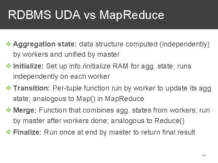 RDBMS UDA vs Map. Reduce ❖ Aggregation state: data structure computed (independently) by workers