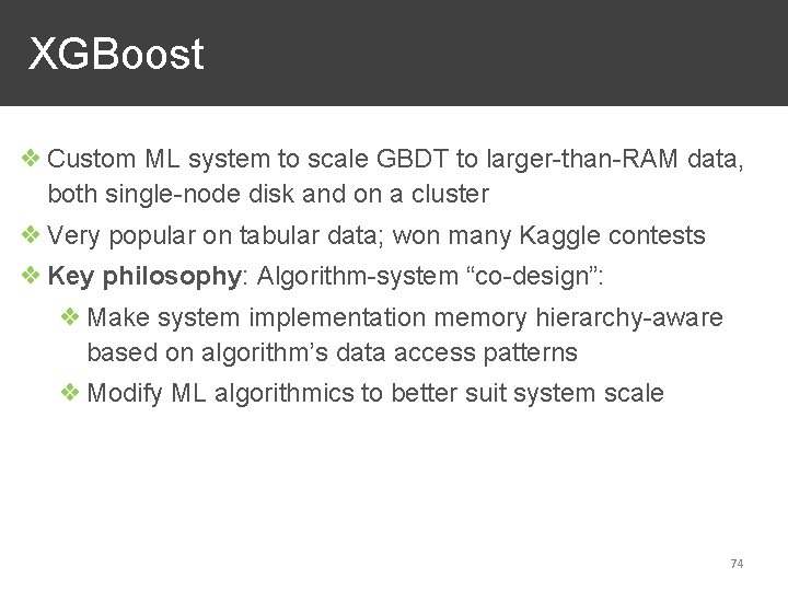 XGBoost ❖ Custom ML system to scale GBDT to larger-than-RAM data, both single-node disk