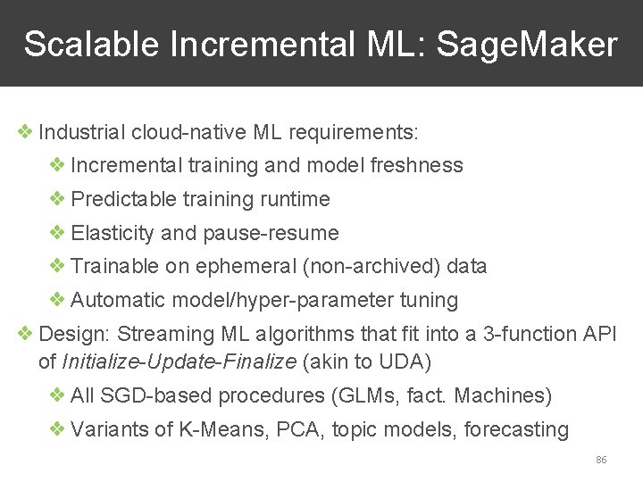 Scalable Incremental ML: Sage. Maker ❖ Industrial cloud-native ML requirements: ❖ Incremental training and