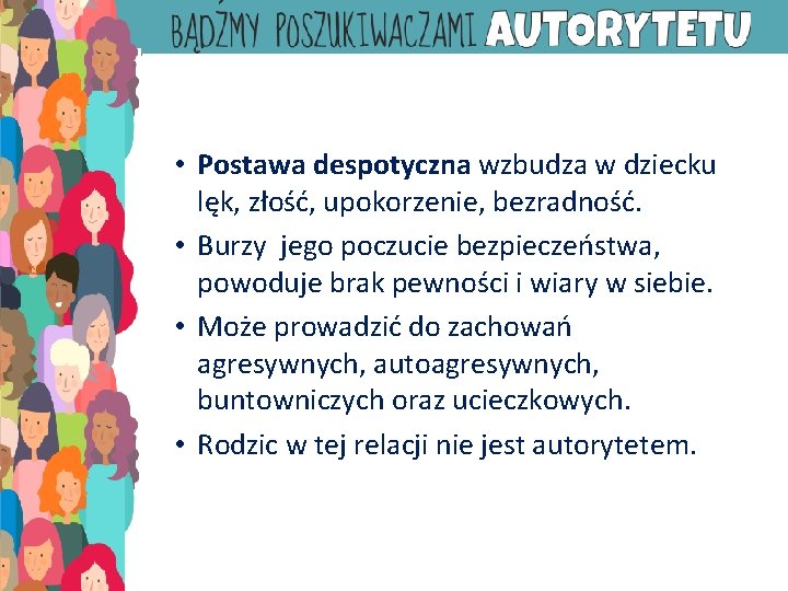  • Postawa despotyczna wzbudza w dziecku lęk, złość, upokorzenie, bezradność. • Burzy jego