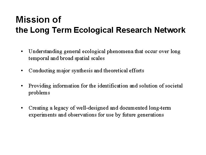 Mission of the Long Term Ecological Research Network • Understanding general ecological phenomena that