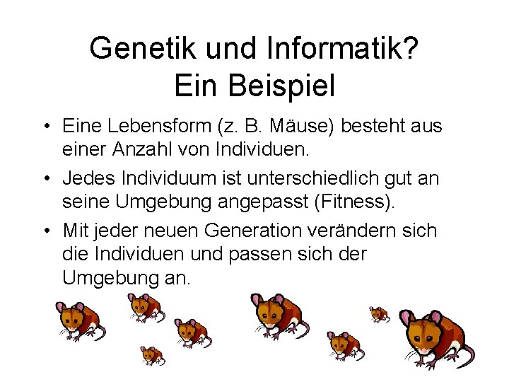 Genetik und Informatik? Ein Beispiel • Eine Lebensform (z. B. Mäuse) besteht aus einer