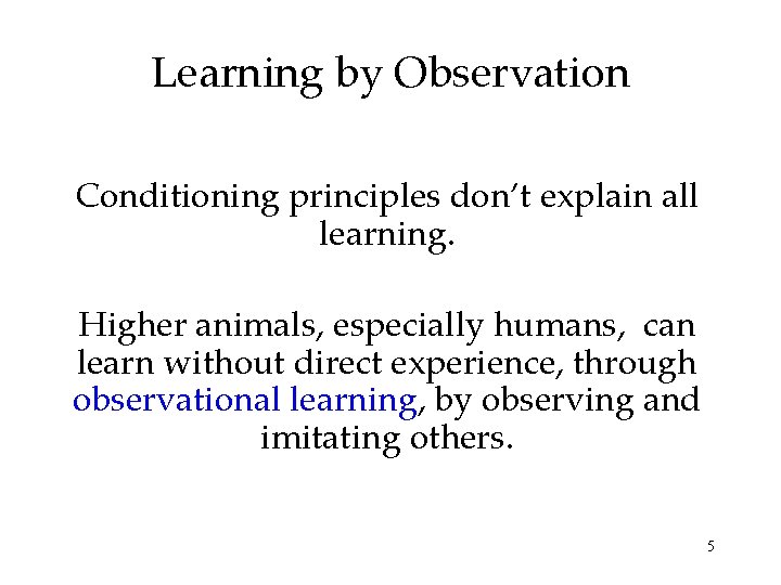 Learning by Observation Conditioning principles don’t explain all learning. Higher animals, especially humans, can