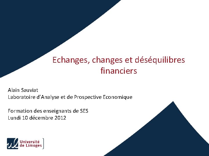 Echanges, changes et déséquilibres financiers Alain Sauviat Laboratoire d’Analyse et de Prospective Economique Formation