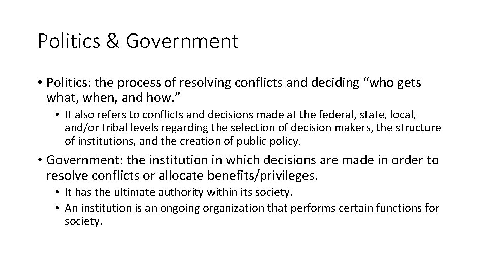 Politics & Government • Politics: the process of resolving conflicts and deciding “who gets