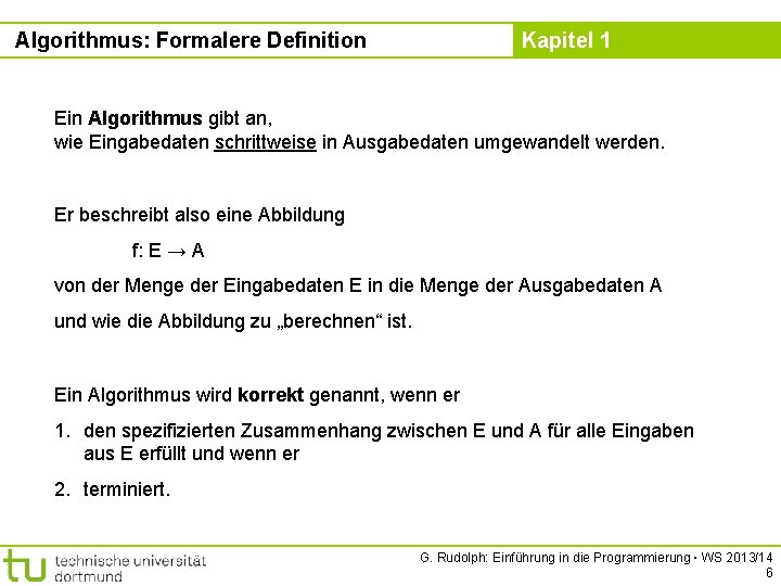 Algorithmus: Formalere Definition Kapitel 1 Ein Algorithmus gibt an, wie Eingabedaten schrittweise in Ausgabedaten