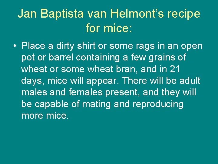 Jan Baptista van Helmont’s recipe for mice: • Place a dirty shirt or some