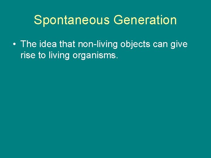 Spontaneous Generation • The idea that non-living objects can give rise to living organisms.
