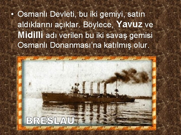  • Osmanlı Devleti, bu iki gemiyi, satın aldıklarını açıklar. Böylece, Yavuz ve Midilli