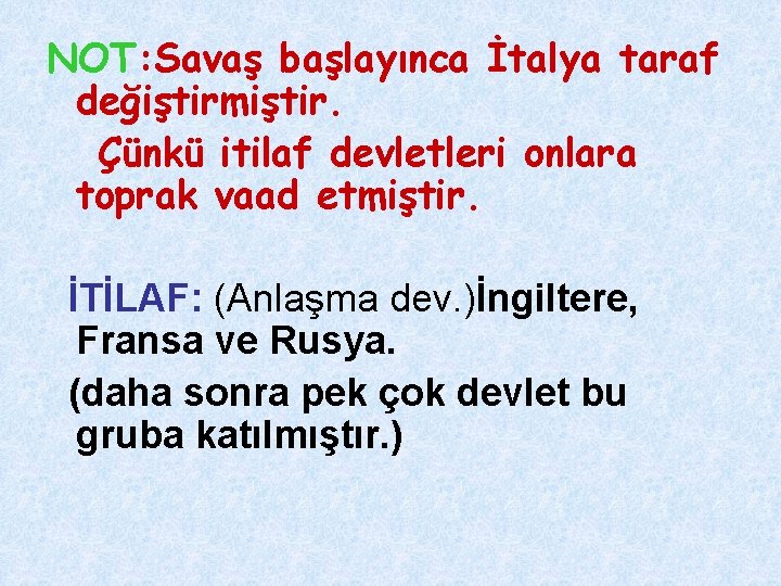 NOT: Savaş başlayınca İtalya taraf değiştirmiştir. Çünkü itilaf devletleri onlara toprak vaad etmiştir. İTİLAF: