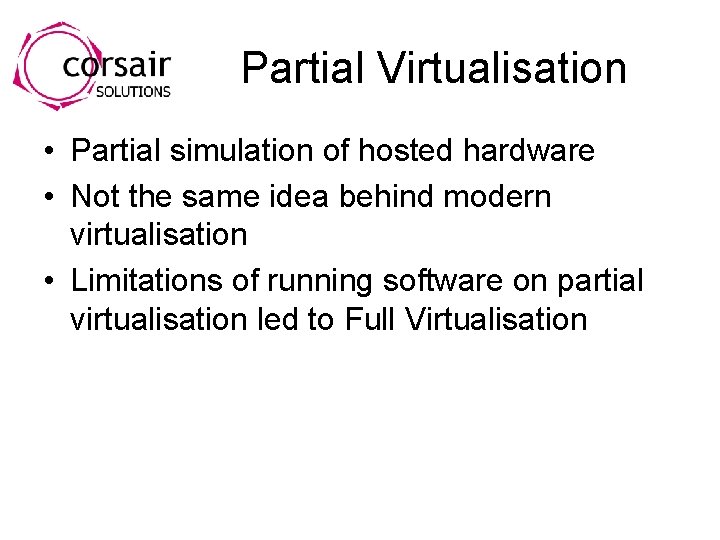 Partial Virtualisation • Partial simulation of hosted hardware • Not the same idea behind