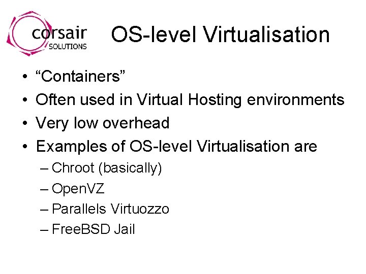 OS-level Virtualisation • • “Containers” Often used in Virtual Hosting environments Very low overhead