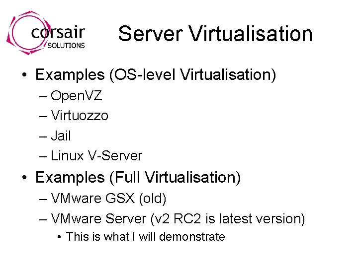 Server Virtualisation • Examples (OS-level Virtualisation) – Open. VZ – Virtuozzo – Jail –