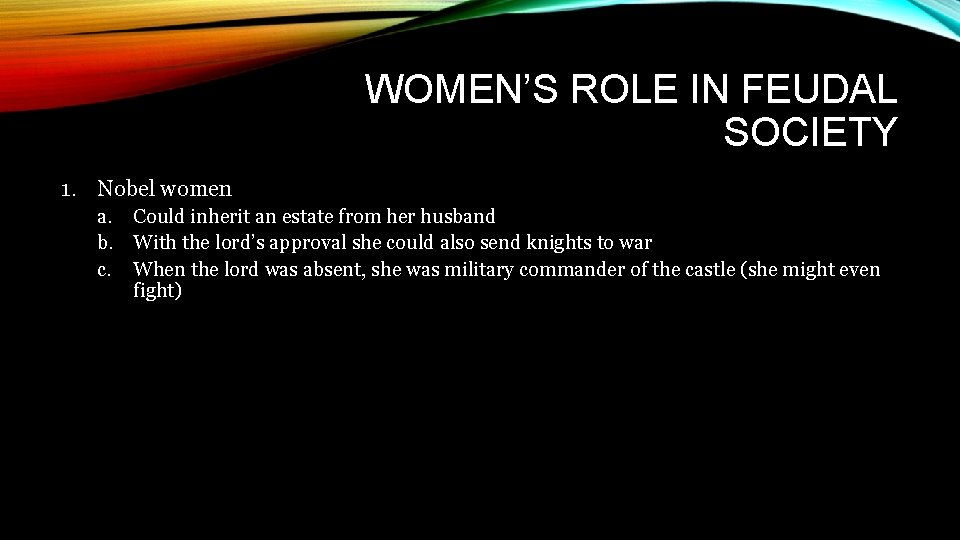 WOMEN’S ROLE IN FEUDAL SOCIETY 1. Nobel women a. Could inherit an estate from