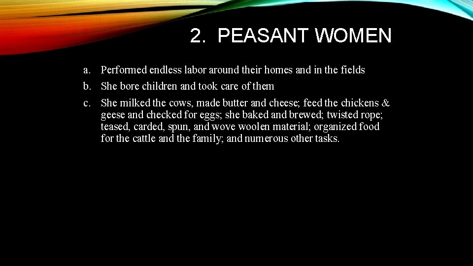 2. PEASANT WOMEN a. Performed endless labor around their homes and in the fields