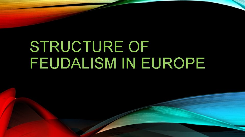 STRUCTURE OF FEUDALISM IN EUROPE 