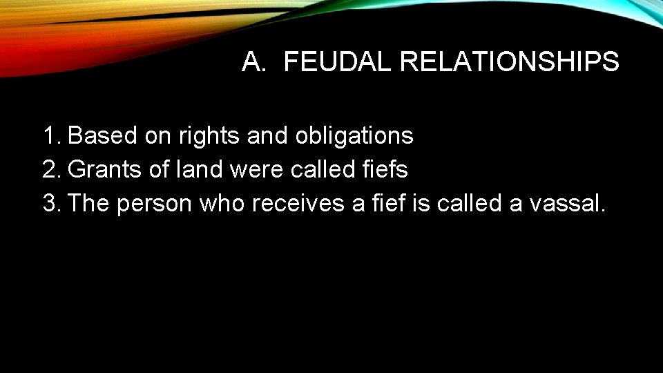 A. FEUDAL RELATIONSHIPS 1. Based on rights and obligations 2. Grants of land were