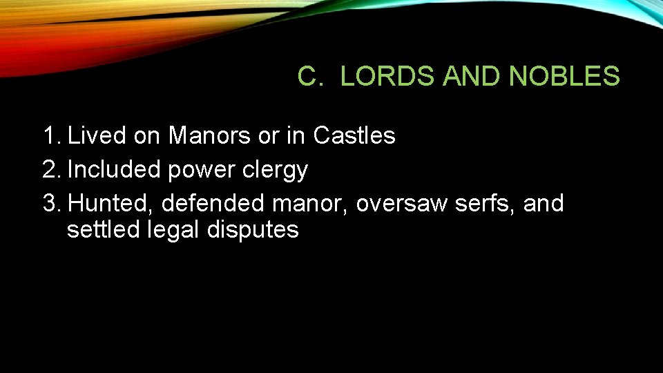 C. LORDS AND NOBLES 1. Lived on Manors or in Castles 2. Included power