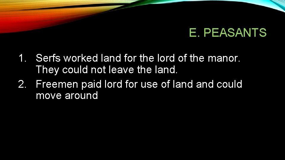 E. PEASANTS 1. Serfs worked land for the lord of the manor. They could