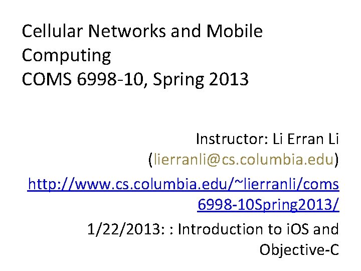 Cellular Networks and Mobile Computing COMS 6998 -10, Spring 2013 Instructor: Li Erran Li