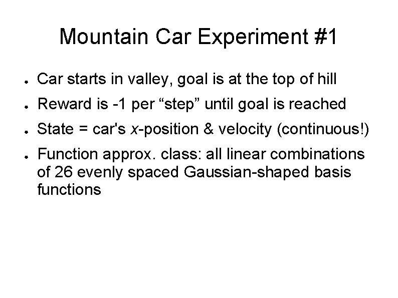 Mountain Car Experiment #1 ● Car starts in valley, goal is at the top Mountain Car Experiment #1 ● Car starts in valley, goal is at the top