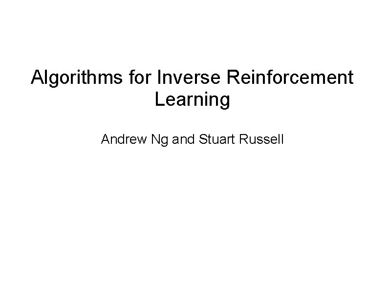 Algorithms for Inverse Reinforcement Learning Andrew Ng and Stuart Russell Algorithms for Inverse Reinforcement Learning Andrew Ng and Stuart Russell