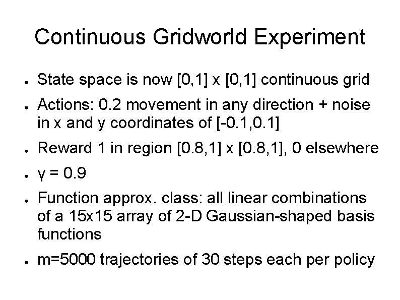 Continuous Gridworld Experiment ● ● State space is now [0, 1] x [0, 1]