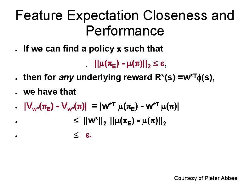 Feature Expectation Closeness and Performance ● If we can find a policy such that Feature Expectation Closeness and Performance ● If we can find a policy such that