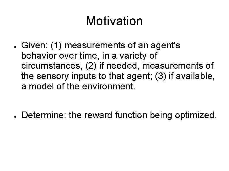 Motivation ● ● Given: (1) measurements of an agent's behavior over time, in a Motivation ● ● Given: (1) measurements of an agent's behavior over time, in a